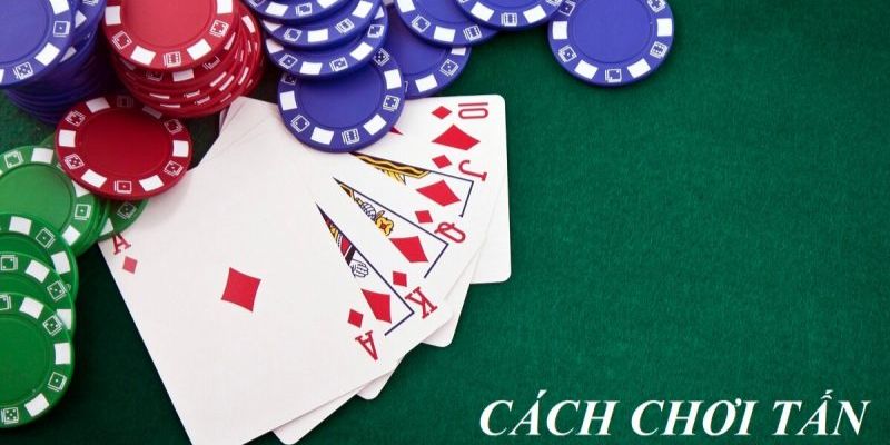 Hướng dẫn cách chơi bài Tấn cho người mới bắt đầu