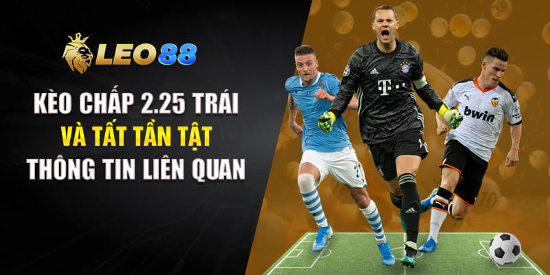 Kèo Chấp 2.25 Trái