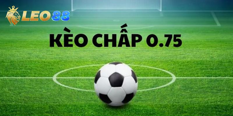 Kèo Châu Á chấp 0.75 trái được đông đảo khách hàng lựa chọn