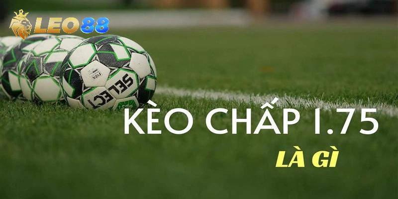 Tìm hiểu chung về kèo cược chấp 1.75 trái trong cá độ bóng đá