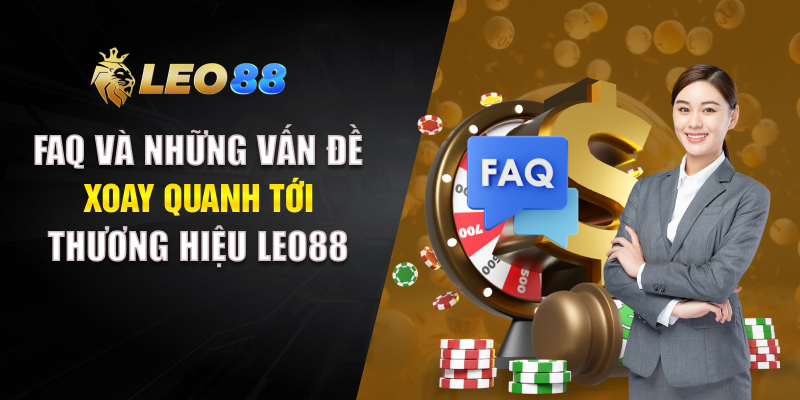 FAQ và những vấn đề xoay quanh tới thương hiệu LEO88
